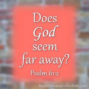 Does God Seem Far Away? Psalm 61:2