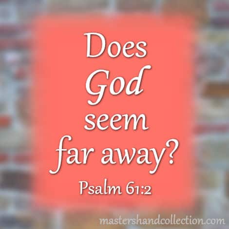Does God Seem Far Away? Psalm 61:2