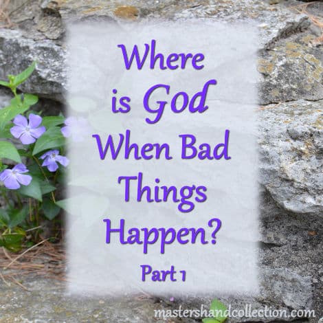 Where is God When Bad Things Happen? Part 1