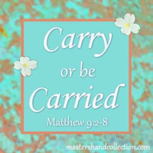 Carry or be Carried Matthew 9:2-8