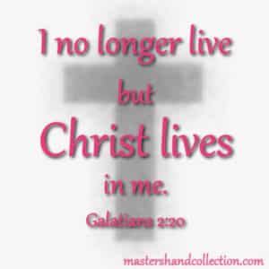 Christ lives in me, Galatians 2:20