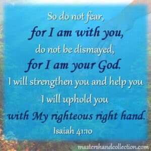 This Bible Verse from Isaiah 41:10 reminds us The Hand of God holds us up with His righteous right hand.