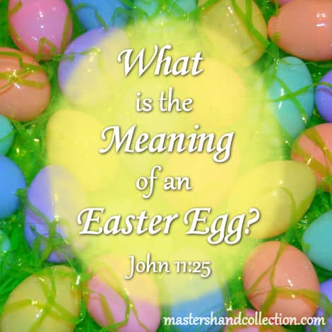 What is the Meaning of an Easter Egg? John 11:25