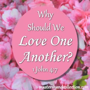 Why Should We Love One Another? 1 John 4:7