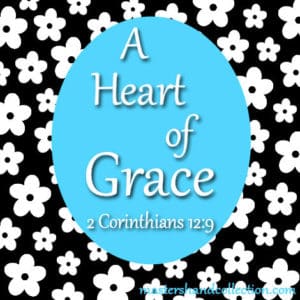 A Heart of Grace 2 Corinthians 12:9