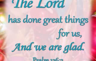 The Lord has done great things Psalm 126:3