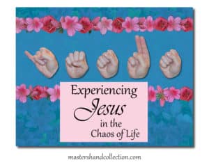 Experiencing Jesus in the Chaos of Life by Master's Hand Collection