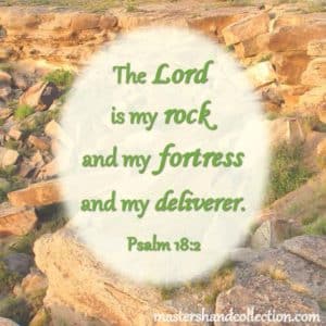 The Lord is my rock Psalm 18:2
