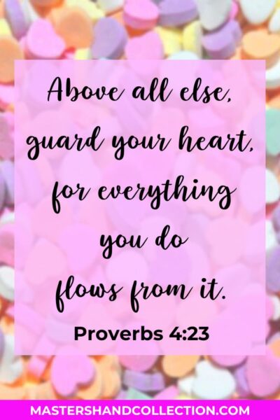 Above all else guard your heart, for everything you do flows from it. Proverbs 4:23