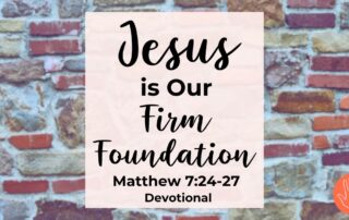 Matthew 7:24-27 Devotional Jesus is Our Firm Foundation
