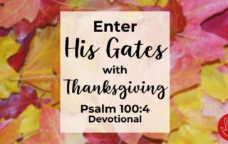 Psalm 100:4 Devotional Enter His Gates with Thanksgiving