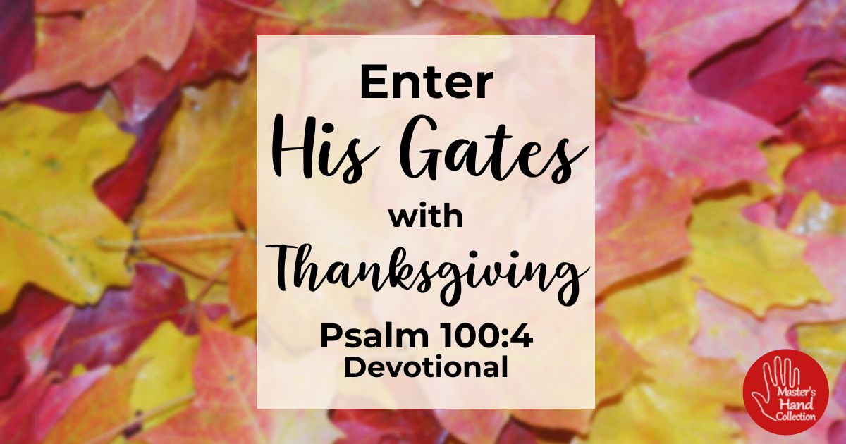Psalm 100:4 Devotional Enter His Gates with Thanksgiving