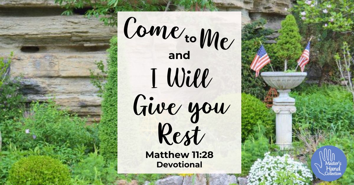 Come to Me and I Will Give You Rest Matthew 11:28 Devotional