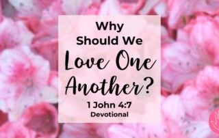 1 John 4:7 Devotional Why Should We Love One Another