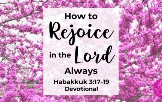 Habakkuk 3:17-19 Devotional How to Rejoice in the Lord Always