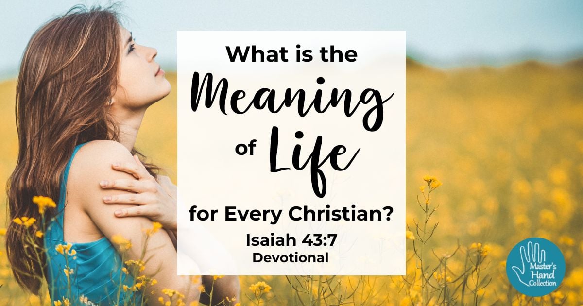 What is the Meaning of Life? Isaiah 43:7 Devotional