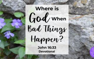 John 16:33 Where is God When Bad Things Happen