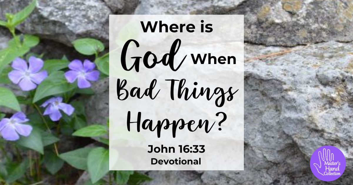 John 16:33 Where is God When Bad Things Happen