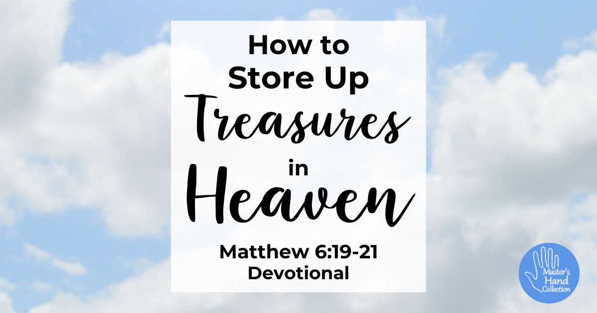 Matthew 6:19-21 Devotional How to Store Up Treasures in Heaven