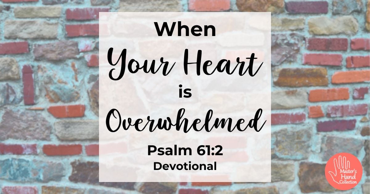 Psalm 61:2 Devotional When Your Heart is Overwhelmed