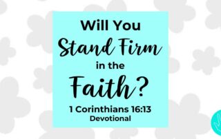 1 Corinthians 16:13 Devotional Will You Stand Firm in the Faith