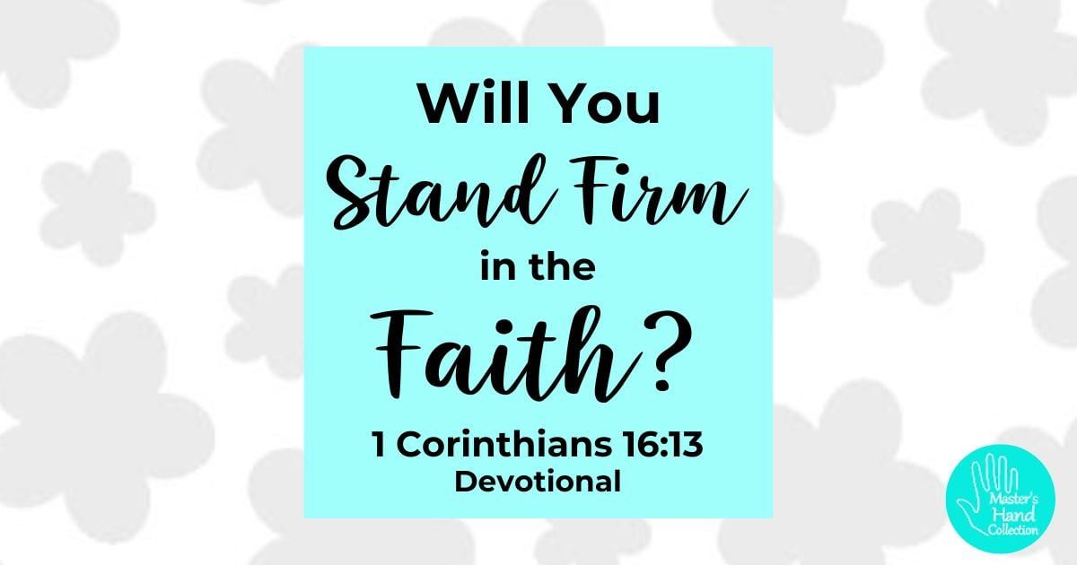 Will You Stand Firm in the Faith? 1 Corinthians 16:13 Devotional