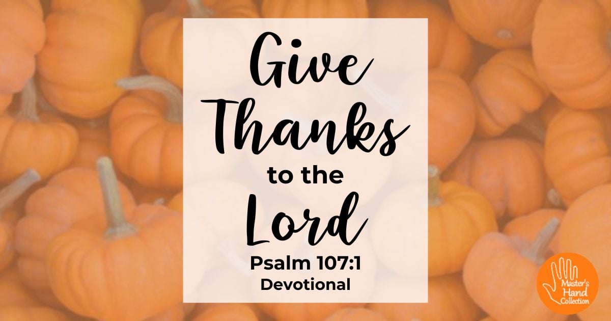 Psalm 107:1 Devotional Give Thanks to the Lord For He is Good