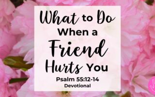 Psalm 55:12-14 Devotional What to Do When a Friend Hurts You
